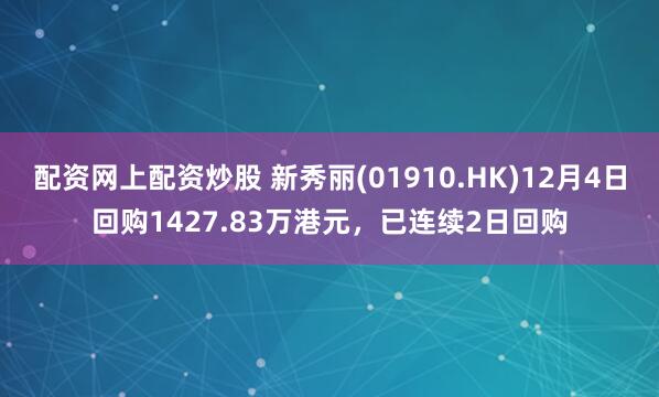 配资网上配资炒股 新秀丽(01910.HK)12月4日回购1427.83万港元，已连续2日回购